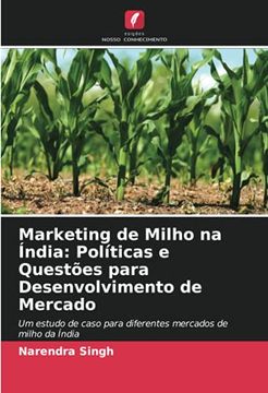 portada Marketing de Milho na Índia: Políticas e Questões Para Desenvolvimento de Mercado: Um Estudo de Caso Para Diferentes Mercados de Milho da Índia (en Portugués)
