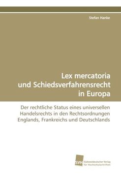 portada Lex mercatoria und Schiedsverfahrensrecht in Europa: Der rechtliche Status eines universellen Handelsrechts in den Rechtsordnungen Englands, Frankreichs und Deutschlands