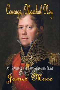 portada Courage, Marshal Ney: Last Stand of the Bravest of the Brave (en Inglés)