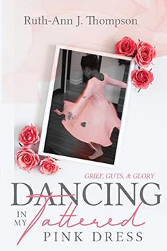 portada Dancing in my Tattered Pink Dress: Grief, Guts & Glory (en Inglés)