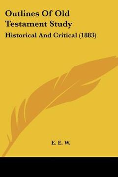 portada outlines of old testament study: historical and critical (1883) (en Inglés)