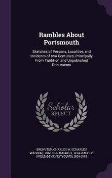 portada Rambles About Portsmouth: Sketches of Persons, Localities and Incidents of two Centuries; Principally From Tradition and Unpublished Documents (en Inglés)