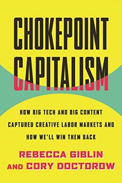 portada Chokepoint Capitalism: How big Tech and big Content Captured Creative Labor Markets and how We'Ll win t hem Back 