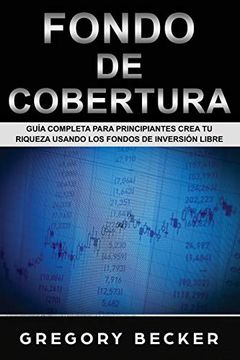 portada Fondo de Cobertura: Guía Completa Para Principiantes Crea tu Riqueza Usando los Fondos de Inversión Libre (in Spanish)