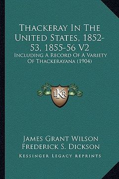 portada thackeray in the united states, 1852-53, 1855-56 v2: including a record of a variety of thackerayana (1904) (in English)