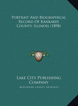 portada portrait and biographical record of kankakee county, illinoiportrait and biographical record of kankakee county, illinois (1898) s (1898)