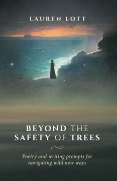 portada Beyond the Safety of Trees: Poetry and Writing Prompts for Navigating Wild new Ways. (en Inglés)