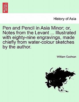 portada pen and pencil in asia minor; or, notes from the levant ... illustrated with eighty-nine engravings, made chiefly from water-colour sketches by the au (in English)