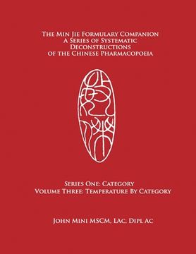 portada The Min Jie Formulary Companion: A Series of Systematic Deconstructions of the Chinese Pharmacopoeia Series One: Category Volume Three: Temperature by (en Inglés)