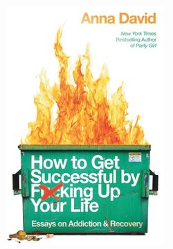 portada How to Get Successful by F*cking Up Your Life: Essays on Addiction and Recovery