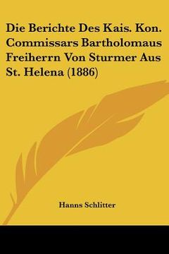 portada Die Berichte Des Kais. Kon. Commissars Bartholomaus Freiherrn Von Sturmer Aus St. Helena (1886) (en Alemán)