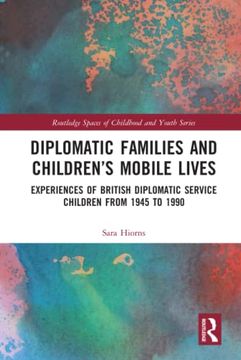 portada Diplomatic Families and Childrens Mobile Lives: Experiences of British Diplomatic Service Children From 1945 to 1990 (Routledge Spaces of Childhood and Youth Series) (en Inglés)