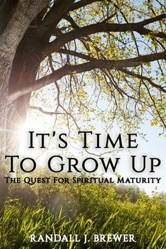 portada It's Time To Grow Up: The Quest For Spiritual Maturity. (en Inglés)
