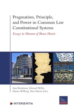 portada Pragmatism, Principle, and Power in Common Law Constitutional Systems: Essays in Honour of Bruce Harris (in English)