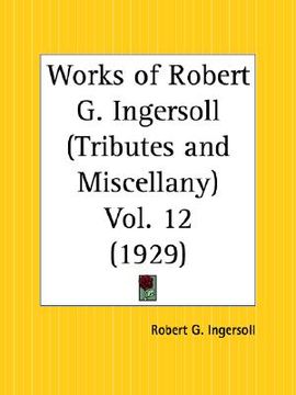 portada works of robert g. ingersoll: tributes and miscellany part 12