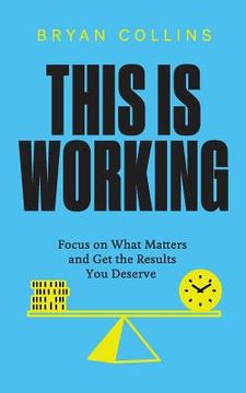portada This Is Working: Focus on What Matters and Get the Results You Deserve (in English)