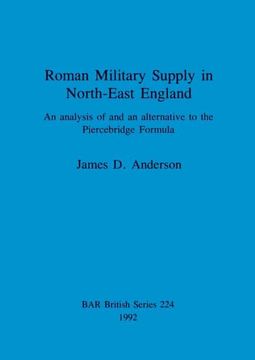 portada Roman Military Supply in North-East England: An Analysis of and an Alternative to the Piercebridge Formula (224) (British Archaeological Reports British Series) (en Inglés)