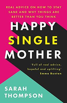 portada Happy Single Mother: Real Advice on how to Stay Sane and why Things are Better Than you Think (in English)
