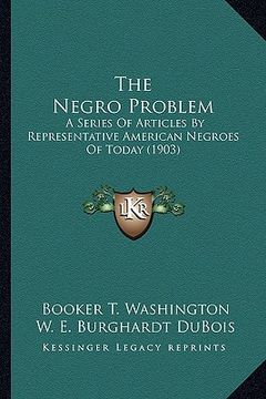 portada the negro problem the negro problem: a series of articles by representative american negroes of ta series of articles by representative american negro