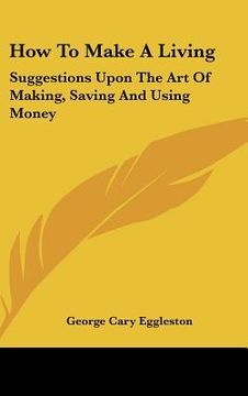 portada how to make a living: suggestions upon the art of making, saving and using money (en Inglés)
