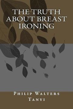 portada The Truth about Breast Ironing (en Inglés)