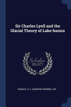 portada Sir Charles Lyell and the Glacial Theory of Lake-basins (en Inglés)