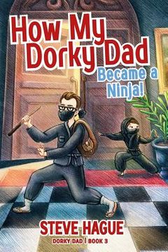 portada How My Dorky Dad Became a Ninja! (en Inglés)