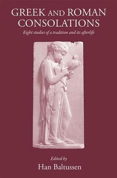 portada Greek and Roman Consolations: Eight Studies of a Tradition and Its Afterlife (en Inglés)