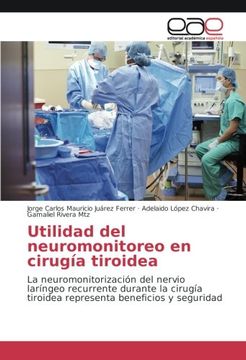 portada Utilidad del neuromonitoreo en cirugía tiroidea: La neuromonitorización del nervio laríngeo recurrente durante la cirugía tiroidea representa beneficios y seguridad