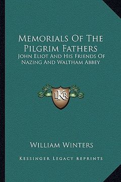 portada memorials of the pilgrim fathers: john eliot and his friends of nazing and waltham abbey (en Inglés)