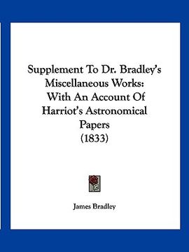 portada supplement to dr. bradley's miscellaneous works: with an account of harriot's astronomical papers (1833) (in English)