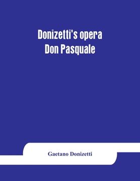 portada Donizetti's opera Don Pasquale: containing the Italian text, with an English translation and the music of all the principal airs (en Inglés)
