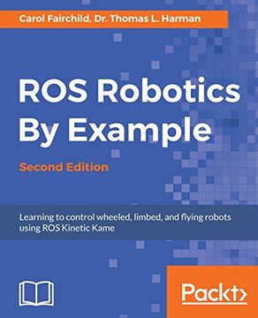 portada Ros Robotics by Example - Second Edition: Learning to Control Wheeled, Limbed, and Flying Robots Using ros Kinetic Kame (in English)