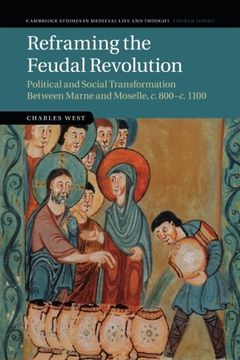 portada Reframing the Feudal Revolution: Political and Social Transformation Between Marne and Moselle, C. 800–C. 1100 (Cambridge Studies in Medieval Life and Thought: Fourth Series) (en Inglés)