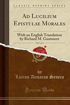 portada Ad Lucilium Epistulae Morales, Vol. 1 of 3: With an English Translation by Richard m. Gummere (Classic Reprint) (en Inglés)