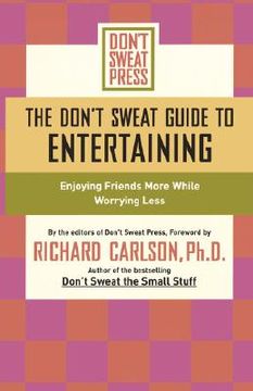 portada the don't sweat guide to entertaining: enjoying friends more while worrying less