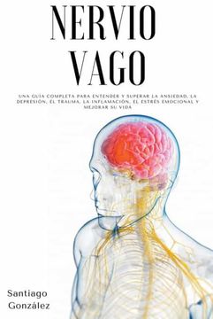 portada Nervio Vago: Una guía completa para entender y superar la ansiedad, la depresión, el trauma, la inflamación, el estrés emocional y (in Spanish)