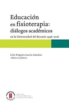 portada Educación en Fisioterapia: Diálogos Académicos en la Universidad del Rosario, 1996-2016