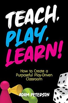 portada Teach, Play, Learn! How to Create a Purposeful Play-Driven Classroom (en Inglés)
