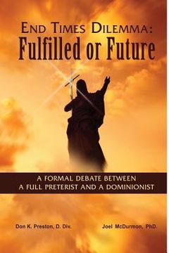 portada End Times Dilemma: Fulfilled or Future?: A Formal Debate Between a Full Preterist and a Dominionist (in English)