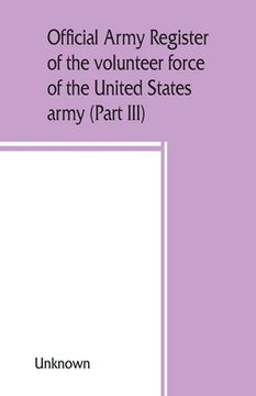 portada Official Army Register of the Volunteer Force of the United States Army for the Years 1861, '62, '63, '64, '65 (Part Iii) 