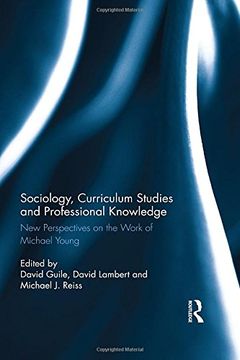 portada Sociology, Curriculum Studies and Professional Knowledge: New Perspectives on the Work of Michael Young