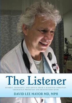 portada The Listener: (Black and White Edition) Stories, thoughts, and advice from a seasoned Christian Emergency Physician and Health Educa