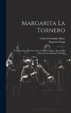 portada Margarita la Tornero: Leyenda Lírica en Tres Actos y Ocho Cuadros, Basada en Obras de Avellaneda y Zorrilla