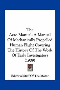 portada the aero manual: a manual of mechanically propelled human flight covering the history of the work of early investigators (1909) (en Inglés)