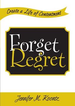 portada Forget Regret: Create a Life of Contentment (en Inglés)