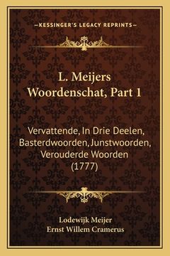 portada L. Meijers Woordenschat, Part 1: Vervattende, In Drie Deelen, Basterdwoorden, Junstwoorden, Verouderde Woorden (1777)
