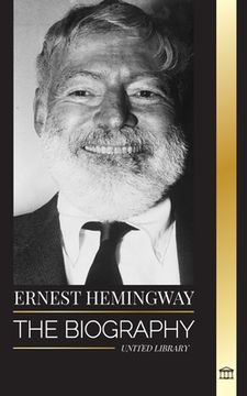 portada Ernest Hemingway: The Biography of the greatest American novelist and his short stories of Adventure (en Inglés)