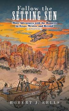portada Follow the Setting Sun: More Adventures with the Rangers in Texas, Mexico, and Beyond (A Novel) (en Inglés)