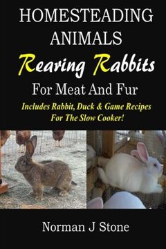 portada Homesteading Animals - Rearing Rabbits For Meat And Fur: Includes Rabbit, Duck, and Game recipes for the slow cooker (Volume 1)